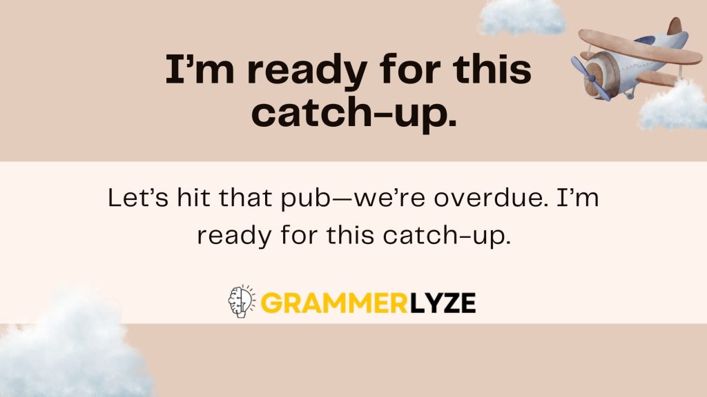 I’m ready for this
catch-up.