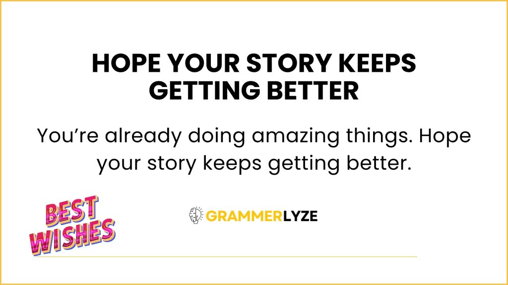 Hope your story keeps getting better