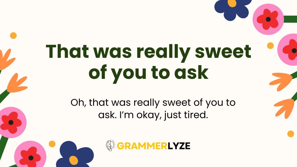 That was really sweet of you to ask