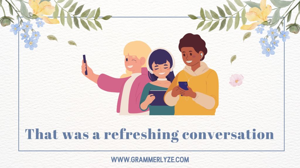 That was a refreshing conversation