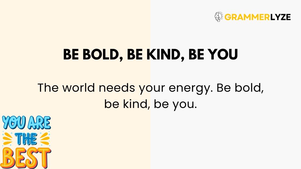 Be bold, be kind, be you