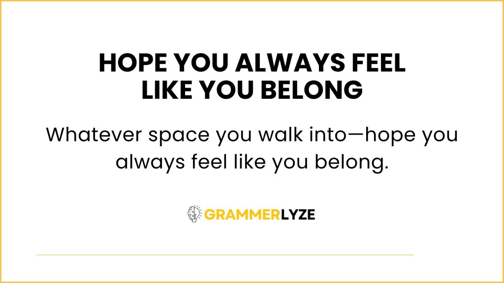 Hope you always feel like you belong
