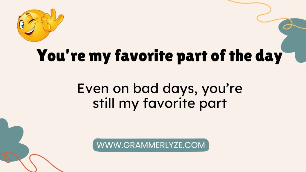 You’re my favorite part of the day