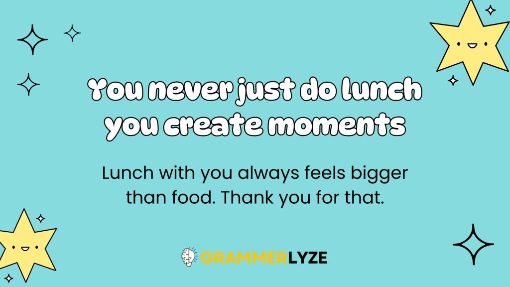 You never just do 'lunch'—you create moments.