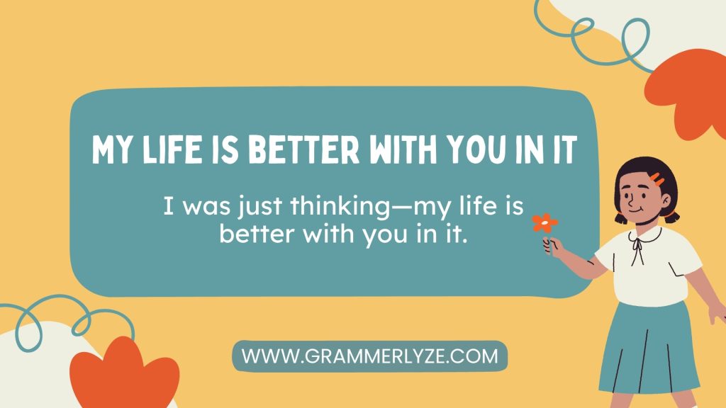 My life is better with you in it