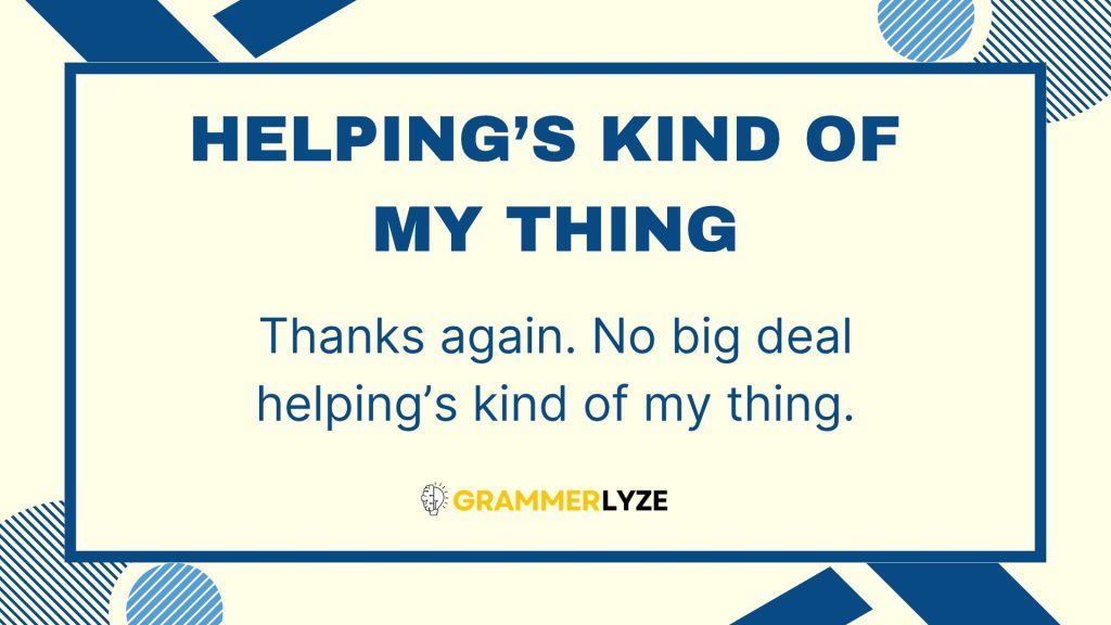 Helping’s kind of my thing