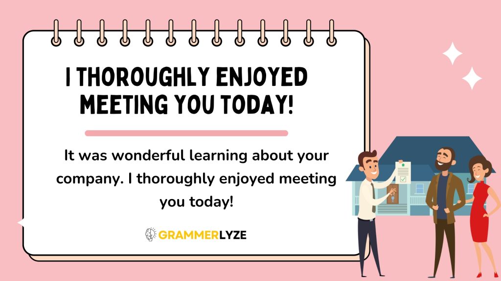 I thoroughly enjoyed meeting you today!